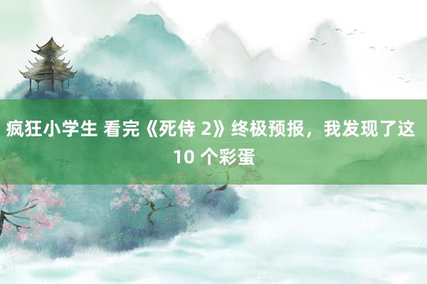 疯狂小学生 看完《死侍 2》终极预报，我发现了这 10 个彩蛋