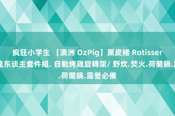 疯狂小学生 【澳洲 OzPig】黑皮豬 Rotisserie 燒烤達东谈主套件組. 自動烤雞旋轉架/ 野炊.焚火.荷蘭鍋.露營必備